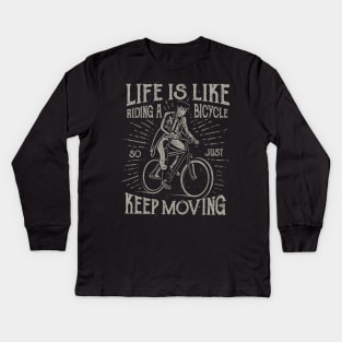 Life Is Like Riding A Bicycle So Just Keep Moving Kids Long Sleeve T-Shirt